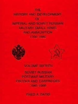 History and Development of Imperial and Soviet Russian Military Small Arms and Ammunition. Datig