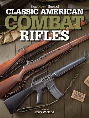 Gun Digest Book of Classic American Combat Rifles. Wieland.