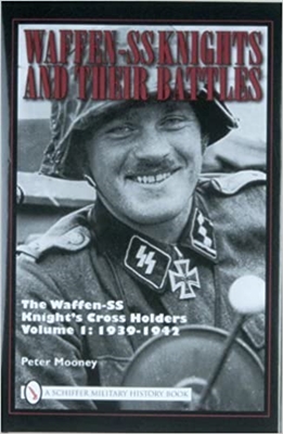 Waffen-SS Knights and Their Battles, Volume 1: The Waffen-SS Knight's Cross Holders: 1939-1942. Mooney.