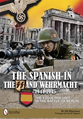 The Spanish in the SS and Wehrmacht, 1944-1945: The Ezquerra Unit in the Battle of Berlin. MartÃ­nez.