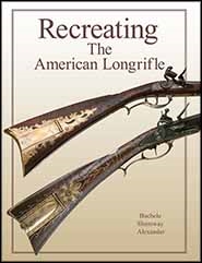 Recreating the American Longrifle. Buchele,  Shumway, Alexander.