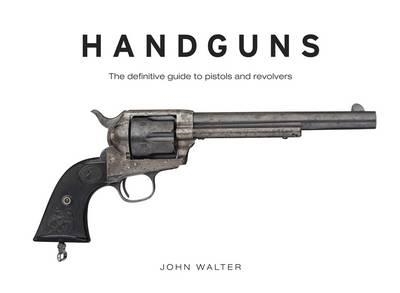 Handguns. A Definitive Guide to Pistols and Revolvers. Walter