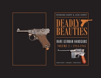 Deadly Beautiesâ€“Rare German Handguns, Vol. 2, 1914-1945: World War I â€¢ Weimar â€¢ Third Reich. Hampe, Varret.