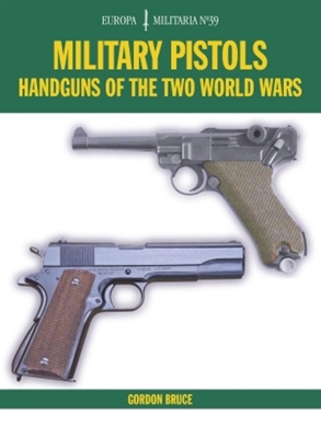 Military Pistols. Handguns of the Two World Wars. Bruce