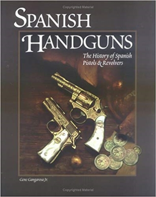 Spanish Handguns: The History of Spanish Pistols & Revolvers. Gangarosa Jnr