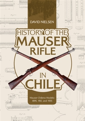 History of the Mauser Rifle in Chile: Mauser Chileno Modelo 1895, 1912, and 1935. Nielsen