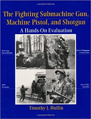 The Fighting Submachine Gun, Machine Pistol, and Shotgun: A Hands-on Evaluation. Mullin.