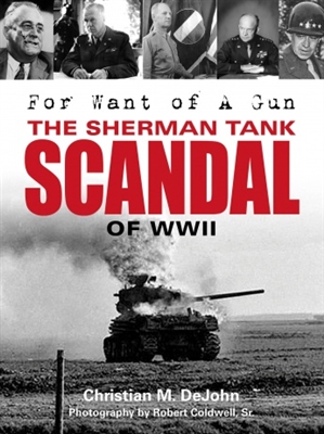 For Want of a Gun. The Sherman Tank Scandal of WW 11. Dejohn.