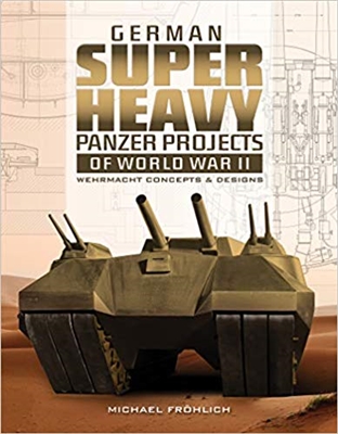 German Superheavy Panzer Projects of World War II: Wehrmacht Concepts and Designs. Frohlich.