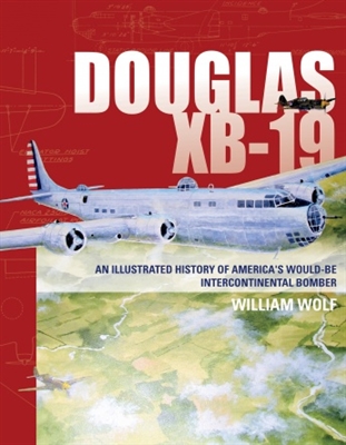 Douglas XB-19. An Illustrated History of Americas Would-be Intercontinental Bomber.. Wolf.