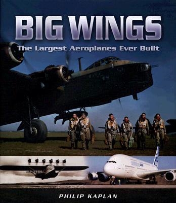 Big Wings. The Largest Aircraft Ever Built. Kaplan.