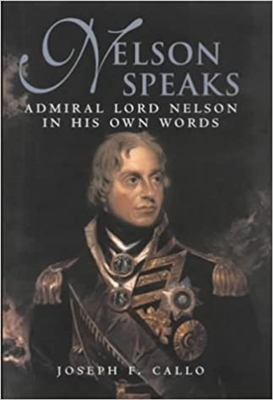 Nelson Speaks : Admiral Lord Nelson in His Own Words. Callo.