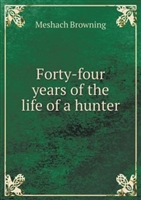 Forty Four Years of the Life of a Hunter. Browning