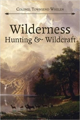 Wilderness Hunting and Wildcraft. Townsend Whelen.