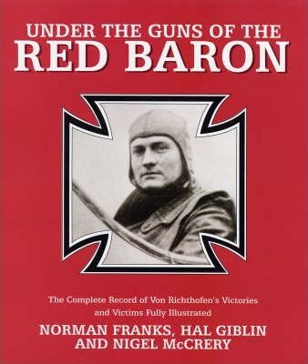 Under the Guns of the Red Baron : The Complete Record of Von Richthofen's Victories and Victims Fully Illustrated. Franks,Giblin, McCrery