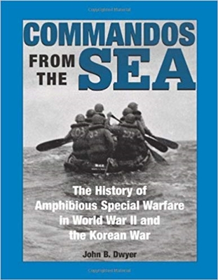 Commandos From The Sea: The History Of Amphibious Special Warfare In World War II And The Korean War. Dwyer.