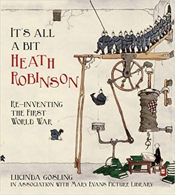 It's All a Bit Heath Robinson: Re-inventing the First World War. Gosling.