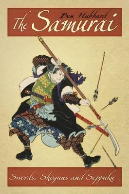 The Samurai : Swords, Shoguns and Seppuku. Hubbard.