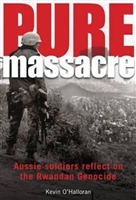 Pure Massacre. Aussie Soldiers Reflect on the Rwandan Genocide. O'Halloran.