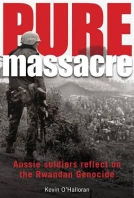 Pure Massacre. Aussie Soldiers Reflect on the Rwandan Genocide. O'Halloran.