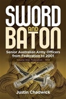 Sword and Baton Vol 1: Federation - 1939 Senior Australian Army Officers from Federation to 2001. Chadwick