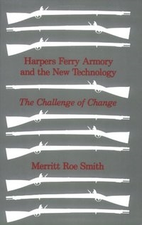 Harpers Ferry Armoury and the New Technology. The Challenge of Change.  Smith