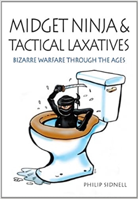 Midget Ninja and Tactical Laxatives: Bizarre Warfare Through the Ages. Sidnell.