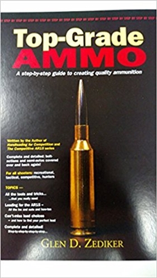 Top-Grade Ammo. A step by step guide to creating quality ammunition. Zediker