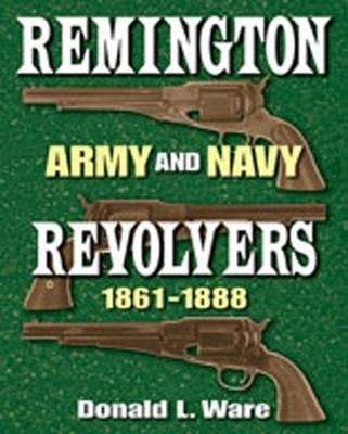 Remington Army and Navy Revolvers. 1861 - 1888. Ware