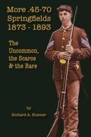 More .45-70 Springfields, 1873-1893: The Uncommon, the Scarce &  Rare. Hosmer.