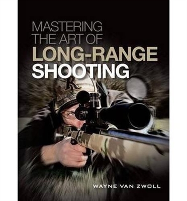 Mastering the Art of Long Range Shooting. Van Zwoll.