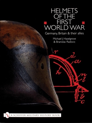 Helmets of the First World War: Germany, Britain & their Allies.. Haselgrove, Radovic.