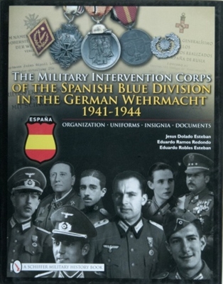 The Military Intervention Corps of the Spanish Blue Division in the German Wehrmacht 1941-1945: Organization â€¢ Uniforms â€¢ Insignia â€¢ Documents. Esteban, Redondo, Esteban.