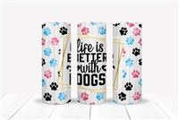 Life is Better with Dogs 20 OZ Double Walled Tumbler