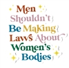 Men Shouldn't be Making Laws About Women's Bodies Sticker