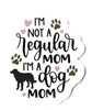 I'm Not a Regular Mom I'm a Dog Mom