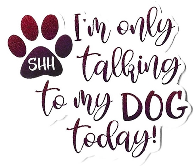 I'm only Talking to my Dog Today! Sticker