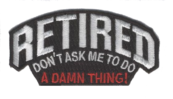 RETIRED DON'T ASK ME TO DO A DAMN THING embroidered patch
