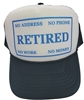 RETIRED - NO ADDRESS - NO PHONE - NO WORK - NO MONEY poly-foam/trucker cap
