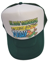 I'LL DO IT TOMORROW, I'M GOING HUNTING TODAY!  poly-foam/trucker cap