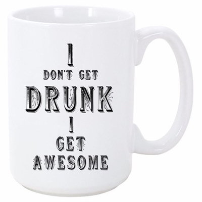 I DON'T GET DRUNK I GET AWESOME