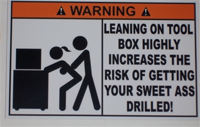 TOOL BOX WARNING Leaning on tool box increases your risk of getting your sweet ass Drilled Warning Decals