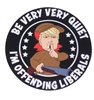 Be Very Quiet Offending Liberals Full color Graphic Window Decal Sticker