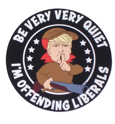 Be Very Quiet Offending Liberals Full color Graphic Window Decal Sticker