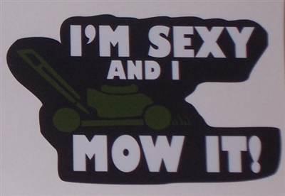 Im sexy and I Mow it!  Full color Graphic Window Decal Sticker