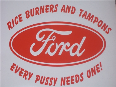 Ford Rice Burners and Tampons Every Pussy Needs one! Decal