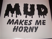 MUD Makes Me Horny Decal