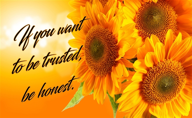 IF YOU WANT TO BE TRUSTED, BE HONEST