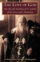 The Love of God <br />The Life and Teachings of St. Gabriel of the Seven Lakes Monastery