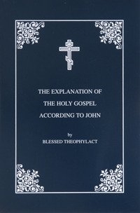 Explanation of the Gospel of John <br/>by St. Theophylact of Ochrid